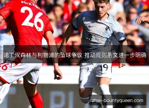 诺丁汉森林与利物浦的坠球争议 推动规则条文进一步明确 诺丁汉森林与利物浦的坠球争议 推动规则条文进一步明确